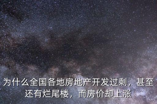 為什么全國(guó)各地房地產(chǎn)開(kāi)發(fā)過(guò)剩，甚至還有爛尾樓，而房?jī)r(jià)卻上漲