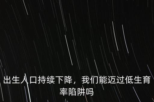 出生人口持續(xù)下降，我們能邁過低生育率陷阱嗎