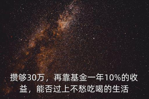 攢夠30萬，再靠基金一年10%的收益，能否過上不愁吃喝的生活