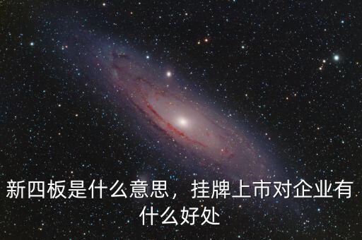 新四板是什么意思，掛牌上市對企業(yè)有什么好處