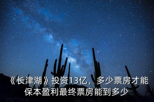 《長津湖》投資13億，多少票房才能保本盈利最終票房能到多少
