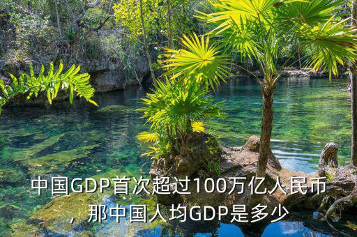 中國GDP首次超過100萬億人民幣，那中國人均GDP是多少
