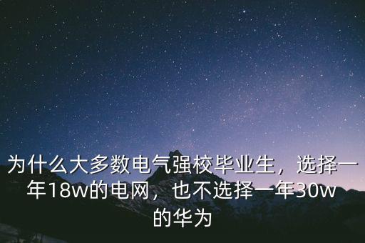 為什么大多數(shù)電氣強校畢業(yè)生，選擇一年18w的電網(wǎng)，也不選擇一年30w的華為