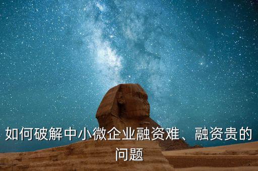 如何破解中小微企業(yè)融資難、融資貴的問題