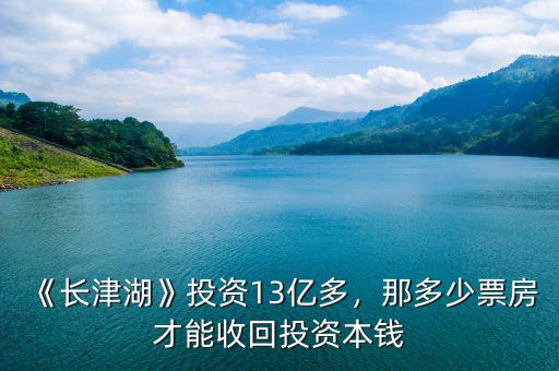 《長津湖》投資13億多，那多少票房才能收回投資本錢