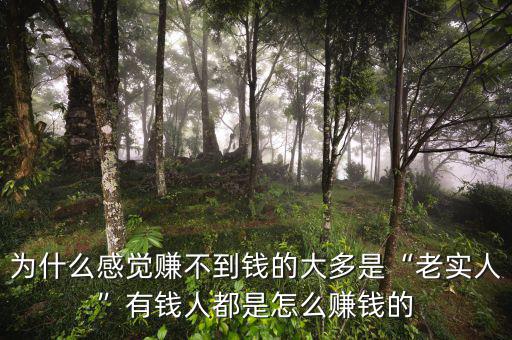 為什么感覺(jué)賺不到錢的大多是“老實(shí)人”有錢人都是怎么賺錢的