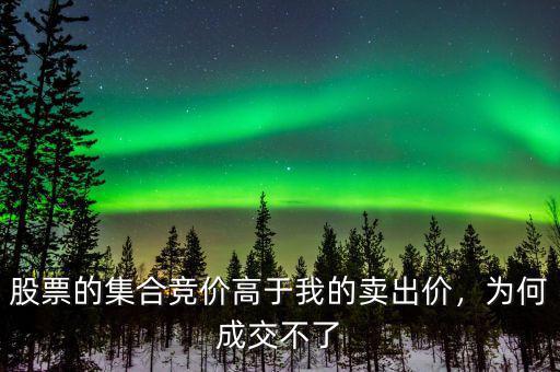 股票的集合競價高于我的賣出價，為何成交不了