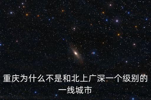 重慶為什么不是和北上廣深一個(gè)級(jí)別的一線(xiàn)城市