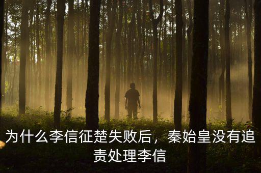 為什么李信征楚失敗后，秦始皇沒有追責(zé)處理李信
