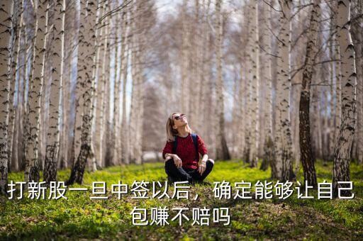 打新股一旦中簽以后，確定能夠讓自己包賺不賠嗎