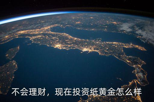 不會理財，現在投資紙黃金怎么樣