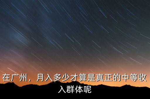 在廣州，月入多少才算是真正的中等收入群體呢