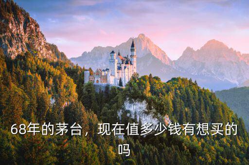 68年的茅臺(tái)，現(xiàn)在值多少錢(qián)有想買(mǎi)的嗎