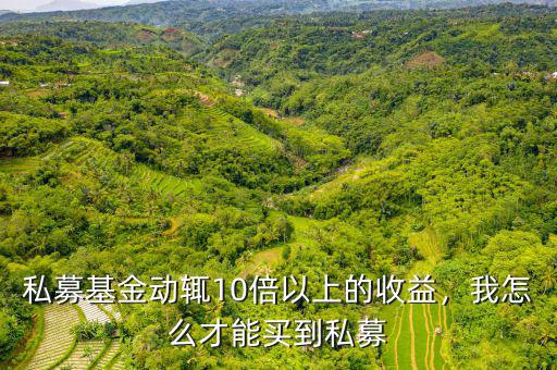私募基金動輒10倍以上的收益，我怎么才能買到私募