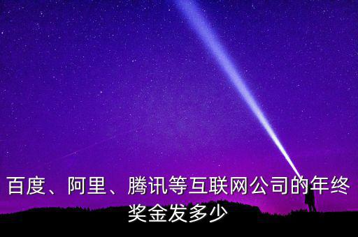 百度、阿里、騰訊等互聯(lián)網(wǎng)公司的年終獎(jiǎng)金發(fā)多少