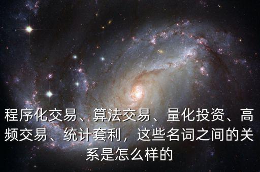 程序化交易、算法交易、量化投資、高頻交易、統(tǒng)計套利，這些名詞之間的關(guān)系是怎么樣的
