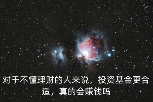 對(duì)于不懂理財(cái)?shù)娜藖?lái)說(shuō)，投資基金更合適，真的會(huì)賺錢(qián)嗎
