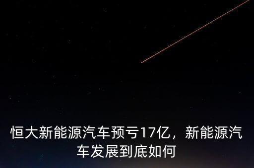 恒大新能源汽車預虧17億，新能源汽車發(fā)展到底如何