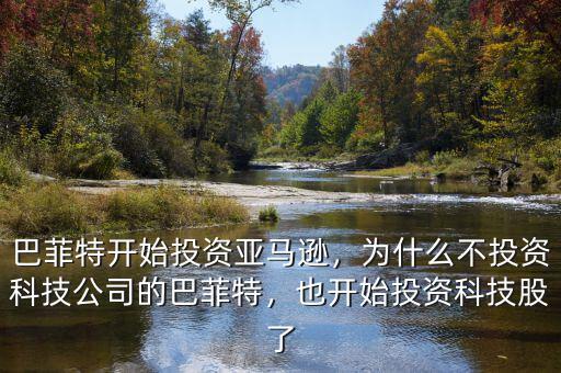 巴菲特開始投資亞馬遜，為什么不投資科技公司的巴菲特，也開始投資科技股了
