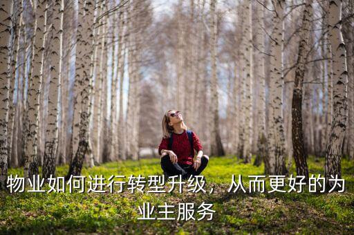 物業(yè)轉(zhuǎn)型升級年標(biāo)題怎么擬,當(dāng)下物業(yè)如何轉(zhuǎn)型