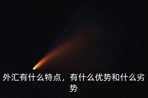 外匯有什么特點，有什么優(yōu)勢和什么劣勢