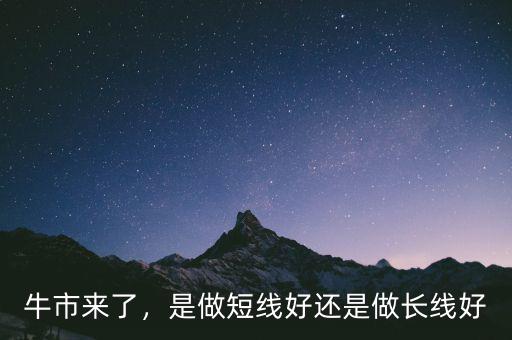 牛市來了，是做短線好還是做長線好