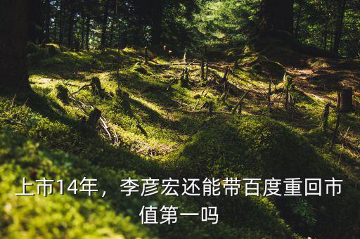 上市14年，李彥宏還能帶百度重回市值第一嗎