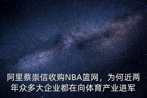 阿里蔡崇信收購NBA籃網(wǎng)，為何近兩年眾多大企業(yè)都在向體育產(chǎn)業(yè)進軍