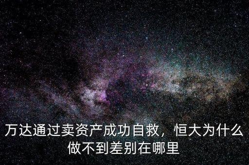 萬達通過賣資產(chǎn)成功自救，恒大為什么做不到差別在哪里