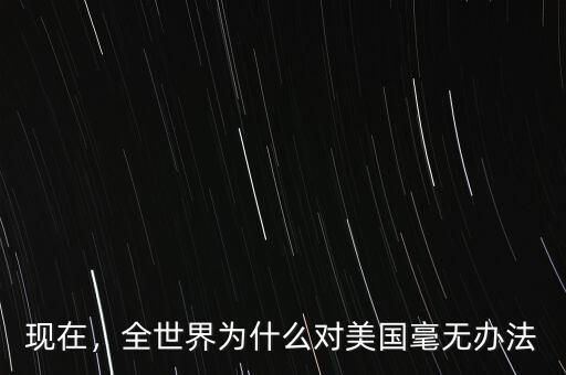 現(xiàn)在，全世界為什么對(duì)美國(guó)毫無(wú)辦法