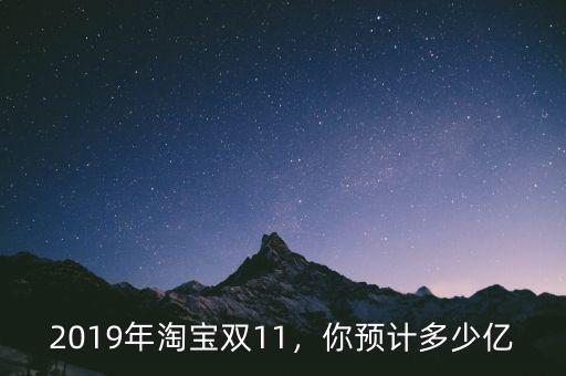2019年淘寶雙11，你預(yù)計(jì)多少億