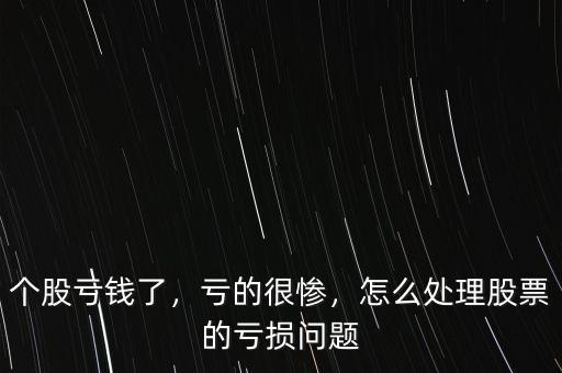 個(gè)股虧錢了，虧的很慘，怎么處理股票的虧損問(wèn)題