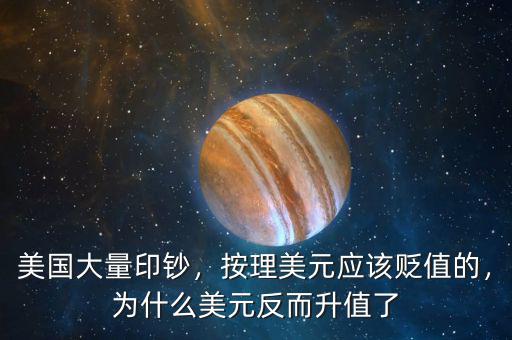美國(guó)大量印鈔，按理美元應(yīng)該貶值的，為什么美元反而升值了