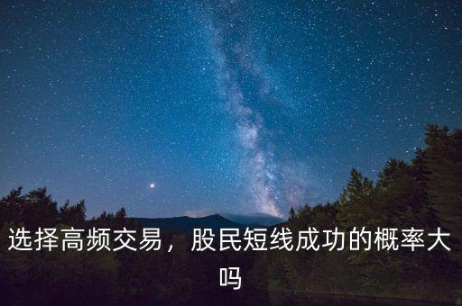 選擇高頻交易，股民短線成功的概率大嗎
