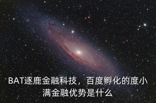 BAT逐鹿金融科技，百度孵化的度小滿金融優(yōu)勢(shì)是什么