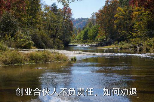 創(chuàng)業(yè)合伙人不負(fù)責(zé)任，如何勸退