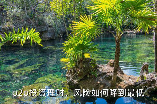 p2p投資理財(cái)，風(fēng)險(xiǎn)如何降到最低