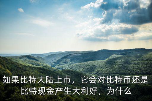 如果比特大陸上市，它會對比特幣還是比特現(xiàn)金產(chǎn)生大利好，為什么