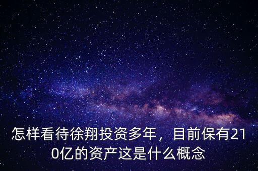 怎樣看待徐翔投資多年，目前保有210億的資產(chǎn)這是什么概念
