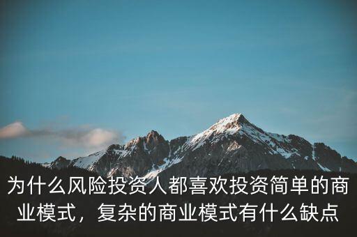 為什么風險投資人都喜歡投資簡單的商業(yè)模式，復雜的商業(yè)模式有什么缺點