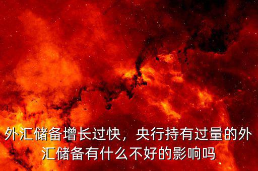 外匯儲備增長過快，央行持有過量的外匯儲備有什么不好的影響嗎