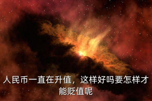 人民幣一直在升值，這樣好嗎要怎樣才能貶值呢