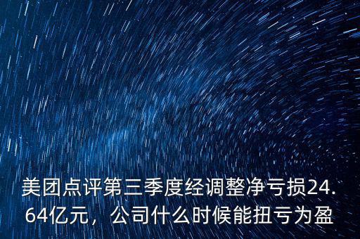 美團點評第三季度經(jīng)調(diào)整凈虧損24.64億元，公司什么時候能扭虧為盈