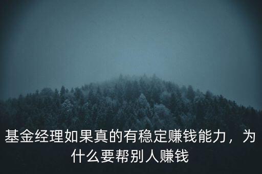基金經(jīng)理如果真的有穩(wěn)定賺錢能力，為什么要幫別人賺錢