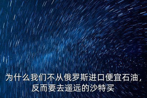 為什么我們不從俄羅斯進口便宜石油，反而要去遙遠的沙特買