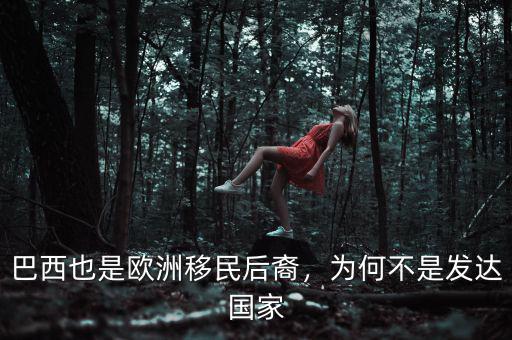 巴西也是歐洲移民后裔，為何不是發(fā)達國家