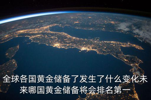 全球各國黃金儲備了發(fā)生了什么變化未來哪國黃金儲備將會(huì)排名第一