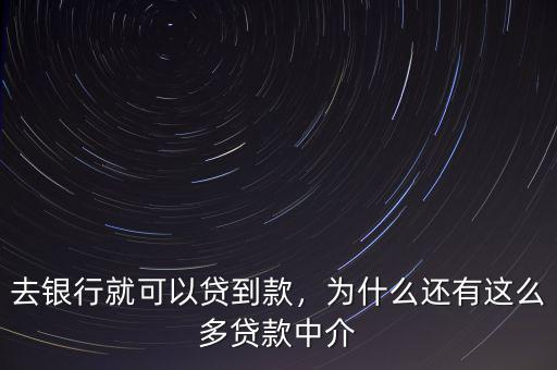去銀行就可以貸到款，為什么還有這么多貸款中介
