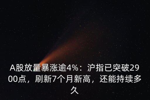 A股放量暴漲逾4%：滬指已突破2900點(diǎn)，刷新7個(gè)月新高，還能持續(xù)多久