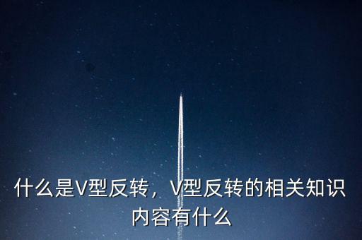 什么是V型反轉(zhuǎn)，V型反轉(zhuǎn)的相關(guān)知識(shí)內(nèi)容有什么